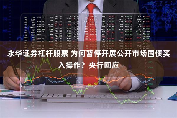 永华证券杠杆股票 为何暂停开展公开市场国债买入操作？央行