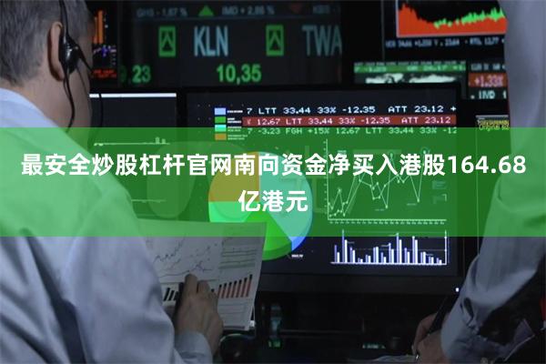 最安全炒股杠杆官网南向资金净买入港股164.68亿港元