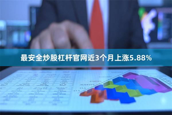 最安全炒股杠杆官网近3个月上涨5.88%